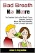 Bad Breath No More: The Complete Guide on Bad Brea