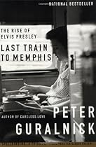 Last Train to Memphis: The Rise of Elvis Presley