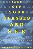 Take Off Your Glasses and See: A Mind/Body Approach to Expanding Your Eyesight and Insight