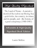 Search : The Land of Nome - A narrative sketch of the rush to our Bering Sea - gold-fields, the country, its mines and its people, and - the history of a great conspiracy (1900-1901)
