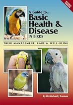 Guide to Basic Health & Disease in Birds: Their Management, Care & Well Being (A Guide to)