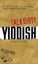 Talk Dirty Yiddish: Beyond Drek: The curses, slang, and street lingo you need to know when you speak Yiddish (Talk Dirty)