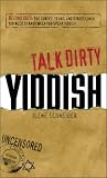 Talk Dirty Yiddish Talk Dirty Yiddish: Beyond Drek: The Curses, Slang, and Street Lingo You Need Tobeyond Drek: The Curses, Slang, and Street Lingo Yo (Talk Dirty)