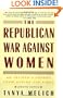 The Republican War Against Women: An Insider's Report from Behind the Lines
