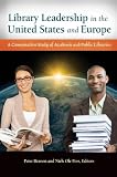 Library Leadership in the United States and Europe : A Comparative Study of Academic and Public Libraries
