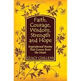 Faith, Courage, Wisdom, Strength and Hope: Inspirational Poetry That Comes from the Heart