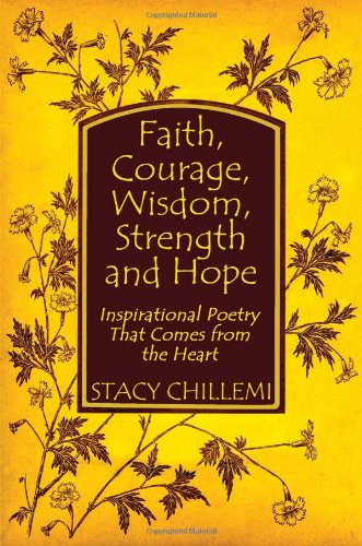 Faith, Courage, Wisdom, Strength and Hope: Inspirational Poetry That Comes from the Heart