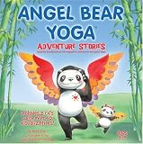 Angel Bear Yoga: Adventure Stories- Children`s stories that are perfect for relaxation, sleep time or kid`s yoga.