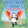 Angel Bear Yoga: Adventure Stories- Children's stories that are perfect for relaxation, sleep time or kid's yoga.