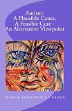 Autism: A Plausible Cause, A Feasible Cure - An Alternative Viewpoint