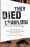 They Died Crawling: And Other Tales of Cleveland Woe; True Stories of the Foulest Crimes and Worst Disasters in Cleveland History