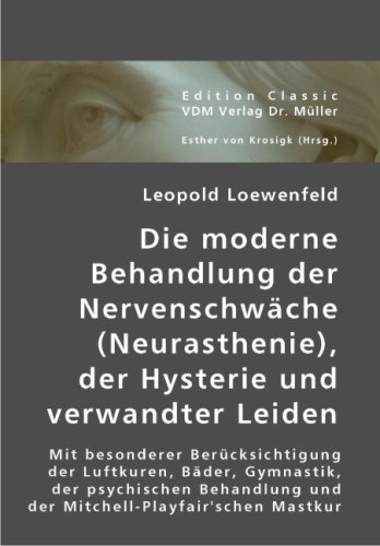 Die moderne Behandlung der Nervenschw�che (Neurasthenie), der Hysterie und verwandter Leiden