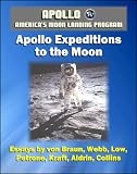 Apollo and America s Moon Landing Program - Apollo Expeditions to the Moon (NASA SP-350 Illustrated Edition) - First-hand Accounts by Astronauts and Managers including von Braun, Aldrin, Collins