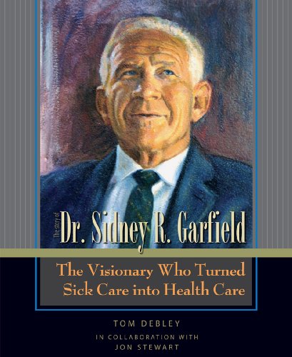 The Story of Dr. Sidney R. Garfield: The Visionary Who Turned Sick Care into Health Care