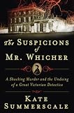 The Suspicions of Mr. Whicher: Murder and the Undoing of a Great Victorian Detective