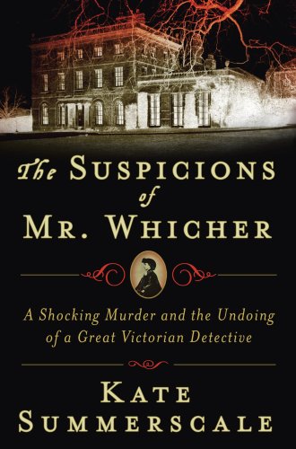 The Suspicions of Mr Whicher: A Shocking Murder and the Undoing of a Great Victorian Decetive