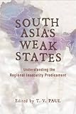 South Asia's weak states : understanding the regional insecurity predicament