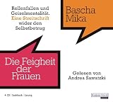 Die Feigheit der Frauen: Rollenfallen und Geiselmentalität. Eine Streitschrift wider den Selbstbetrug