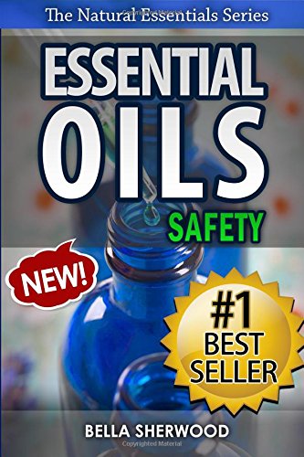 Essential Oils Safety: A Handbook of Safe Aromatherapy Techniques for You and Your Family (The Natural Essentials Series) (Volume 1)