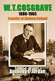 W. T. Cosgrave, 1880-1965 : founder of modern Ireland