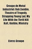 Groupe de Metal Industriel: Rob Zombie, Rammstein, Theatre of Tragedy, Strapping Young Lad, Nine Inch Nails, Marilyn Manson