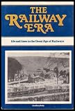 The railway era : life and lines in the great age of railways