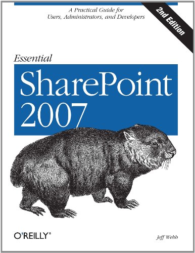 Essential SharePoint 2007: A Practical Guide for Users, Administrators and Developers