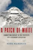 A Patch of White: Summitting Everest in the Footsteps of a Legendary Expedition