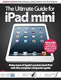 The ultimate guide for iPad mini : make more of Apple's pocket-sized iPad with this complete companion guide
