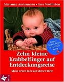 Zehn kleine Krabbelfinger auf Entdeckungsreise: Mein erstes Jahr auf dieser Welt. Lieder, Spiele, Tipps und vieles mehr