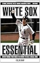 White Sox Essential: Everything You Need to Know to Be a Real Fan! (Essential (Triumph))