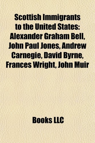 Produkt-Bild: Scottish Immigrants to the United States: Alexander Graham Bell, John Paul Jones, Andrew Carnegie, David Byrne, Frances Wright, John Muir