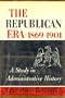 The Republican Era, A Study in Administrative History, 1869-1901