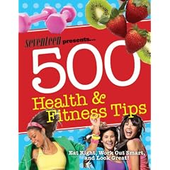 Seventeen 500 Health & Fitness Tips (Seventeen Magazine)