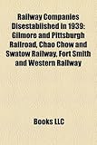 Railway Companies Disestablished in 1939: Gilmore and Pittsburgh Railroad, Chao Chow and Swatow Railway, Fort Smith and Western Railway-