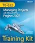 MCTS Self-Paced Training Kit (Exam 70-632): Managing Projects with Microsoft Office Project 2007