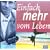 Einfach mehr vom Leben: Anleitung f�r Gl�ck und Erfolg