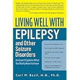 living well with epilepsy and other seizure disorders an expert explains what you really need to know living