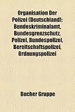 Organisation Der Polizei (Deutschland): Bundeskriminalamt, Bundesgrenzschutz, Polizei, Bundespolizei, Bereitschaftspolizei, Ordnungspolizei