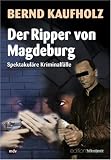 Der Ripper von Magdeburg: Spektakul�re Kriminalf�lle - Bernd Kaufholz