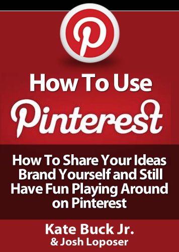 How To Use Pinterest – How To Share Your Ideas, Brand Yourself and Have Fun Playing Around on Pinterest