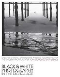 Black & White Photography in the Digital Age Black & White Photography in the Digital Age