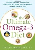 The Ultimate Omega-3 Diet: Maximize the Power of Omega-3s to Supercharge Your Health, Battle Inflammation, and Keep Your Mind Sharp