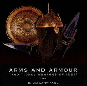 Arms and Armour: Traditional Weapons of India E. Jaiwant Paul