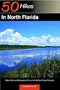 50 Hikes in North Florida: Walks, Hikes, and Backpacking Trips in the Northern Florida Peninsula