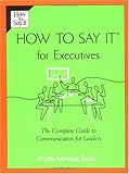 How to Say it for Executives: The Complete Guide to Communication for Leaders