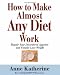 How to Make Almost Any Diet Work: Repair Your Disordered Appetite and Finally Lose Weight