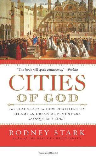 Cities of God: The Real Story of How Christianity Became an Urban Movement and Conquered Rome