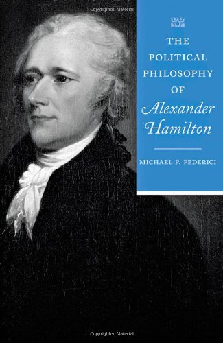 The Political Philosophy of Alexander Hamilton (The Political...