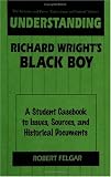 Understanding Richard Wright's Black Boy: A Student Casebook to Issues, Sources, and Historical Documents